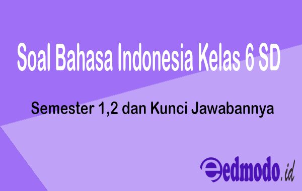 Soal Bahasa Indonesia Kelas 6 SD Semester 1,2 dan Kunci Jawabannya