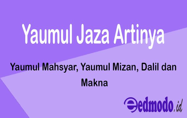 Yaumul Jaza Artinya - Yaumul Mahsyar, Yaumul Mizan, Dalil dan Makna