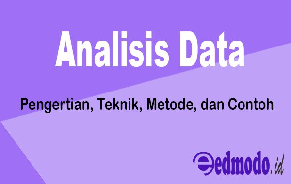 Analisis Data - Pengertian, Teknik, Metode, dan Contoh