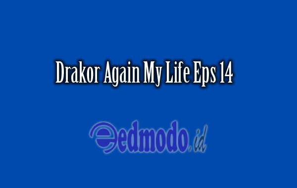 Drakor Again My Life Episode 14