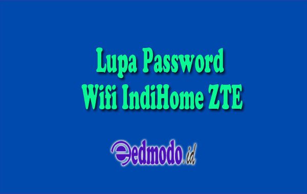 Lupa Password Wifi IndiHome ZTE? Ini Tips Mengatasinya